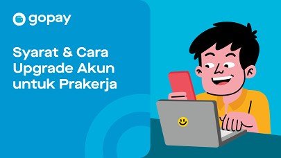 Pengen Daftar Kartu Prakerja? Yuk, Cek Dulu Syarat & Cara Upgrade Akun GoPay Prakerja!